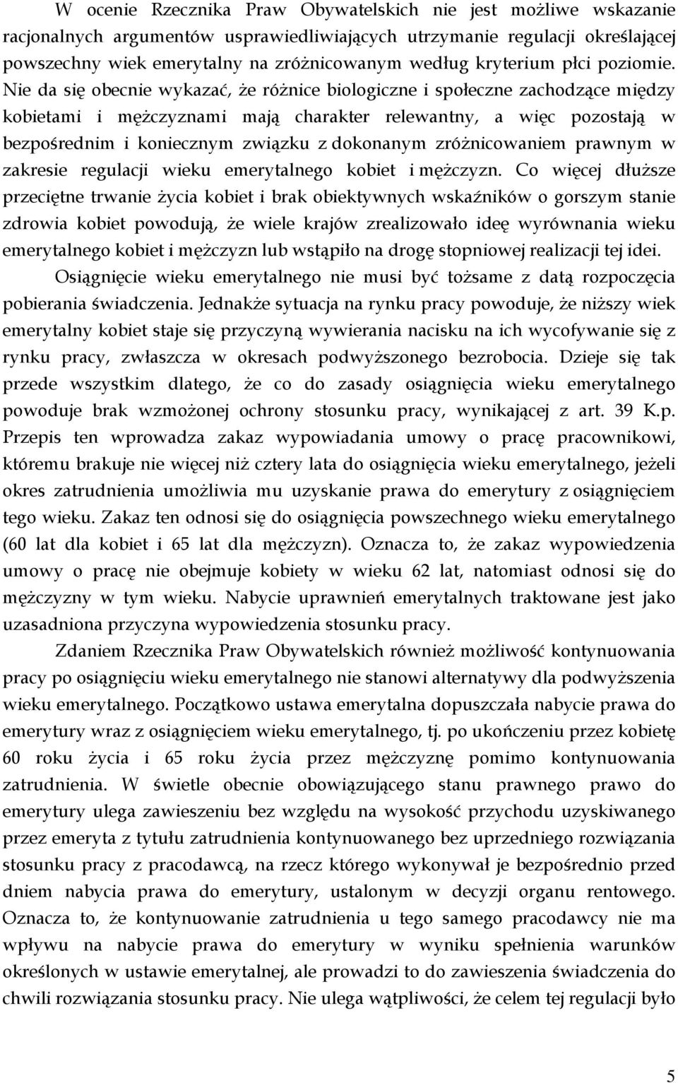 Nie da się obecnie wykazać, że różnice biologiczne i społeczne zachodzące między kobietami i mężczyznami mają charakter relewantny, a więc pozostają w bezpośrednim i koniecznym związku z dokonanym