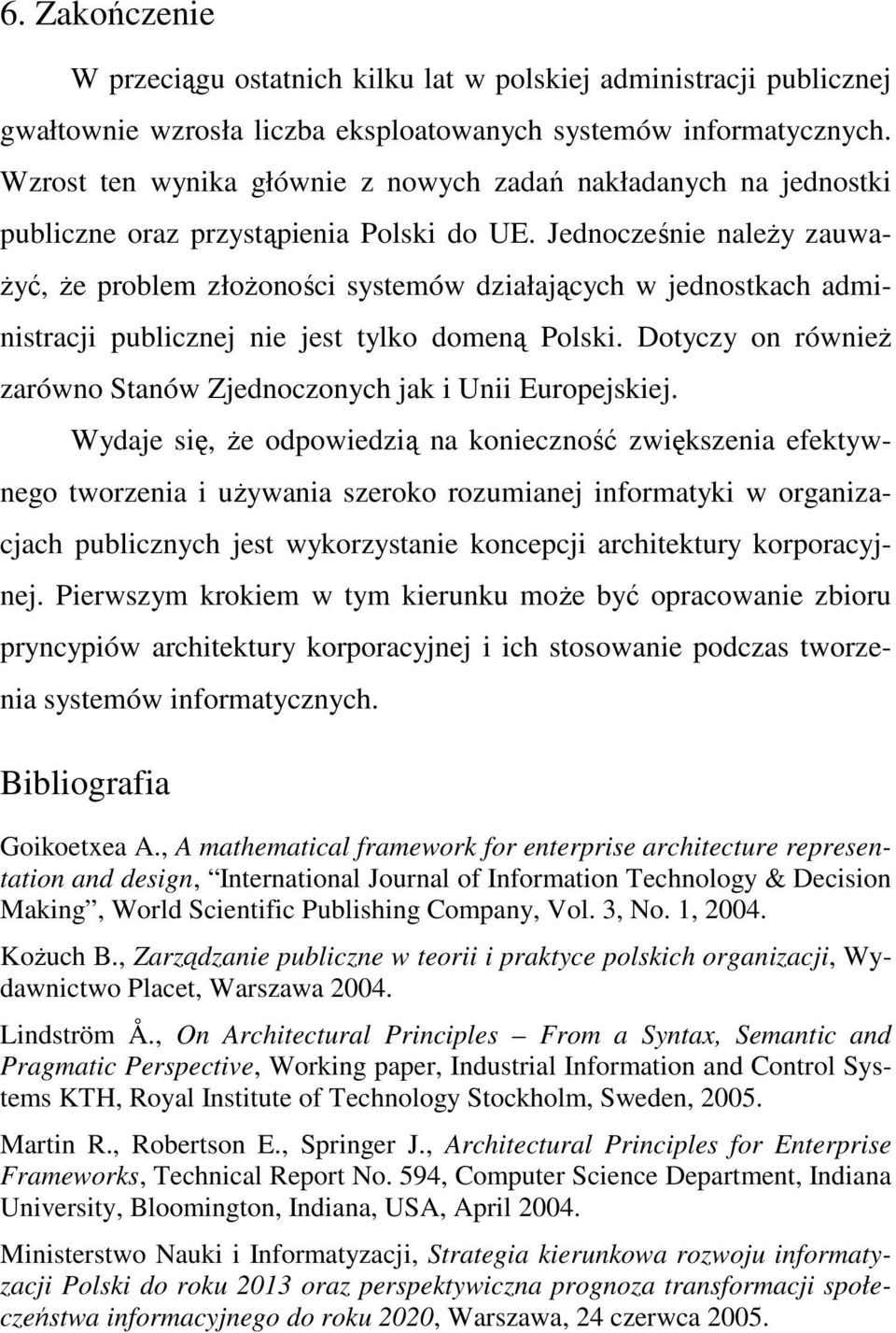 Jednocześnie naleŝy zauwa- Ŝyć, Ŝe problem złoŝoności systemów działających w jednostkach administracji publicznej nie jest tylko domeną Polski.
