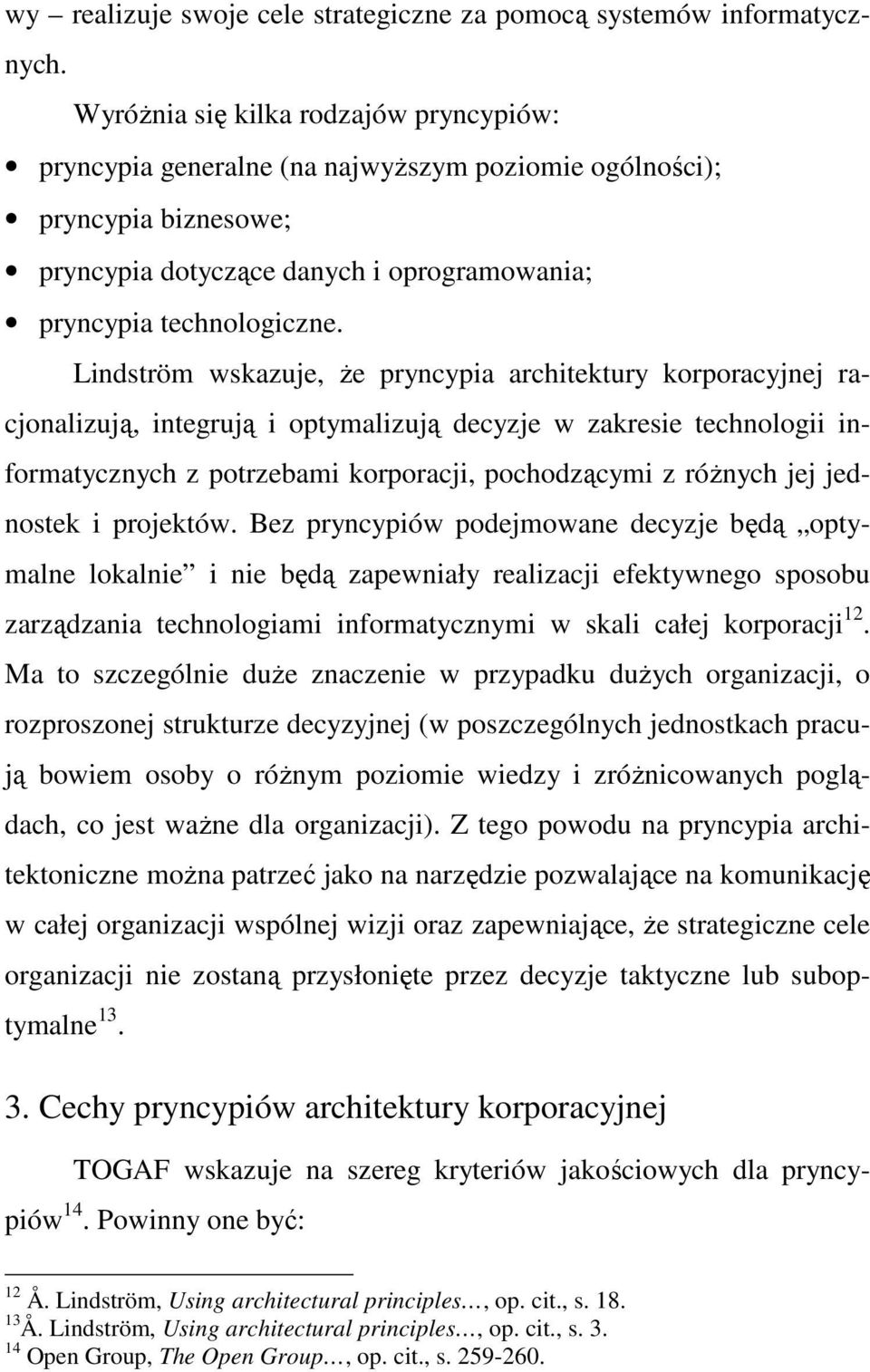 Lindström wskazuje, Ŝe pryncypia architektury korporacyjnej racjonalizują, integrują i optymalizują decyzje w zakresie technologii informatycznych z potrzebami korporacji, pochodzącymi z róŝnych jej