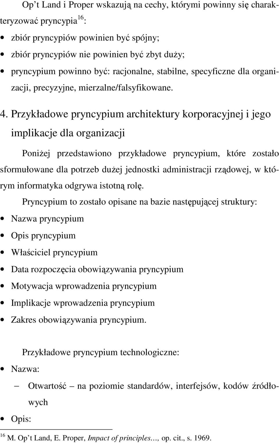 Przykładowe pryncypium architektury korporacyjnej i jego implikacje dla organizacji PoniŜej przedstawiono przykładowe pryncypium, które zostało sformułowane dla potrzeb duŝej jednostki administracji