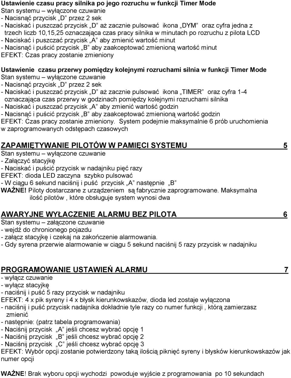 wartość minut EFEKT: Czas pracy zostanie zmieniony Ustawienie czasu przerwy pomiędzy kolejnymi rozruchami silnia w funkcji Timer Mode Stan systemu wyłączone czuwanie - Naciskać i puszczać przycisk D