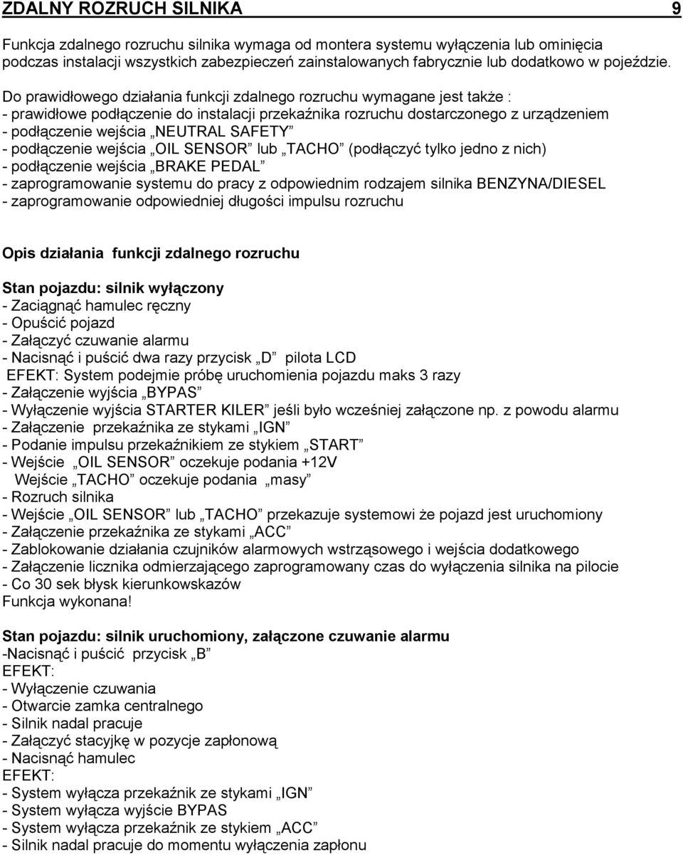 Do prawidłowego działania funkcji zdalnego rozruchu wymagane jest takŝe : - prawidłowe podłączenie do instalacji przekaźnika rozruchu dostarczonego z urządzeniem - podłączenie wejścia NEUTRAL SAFETY