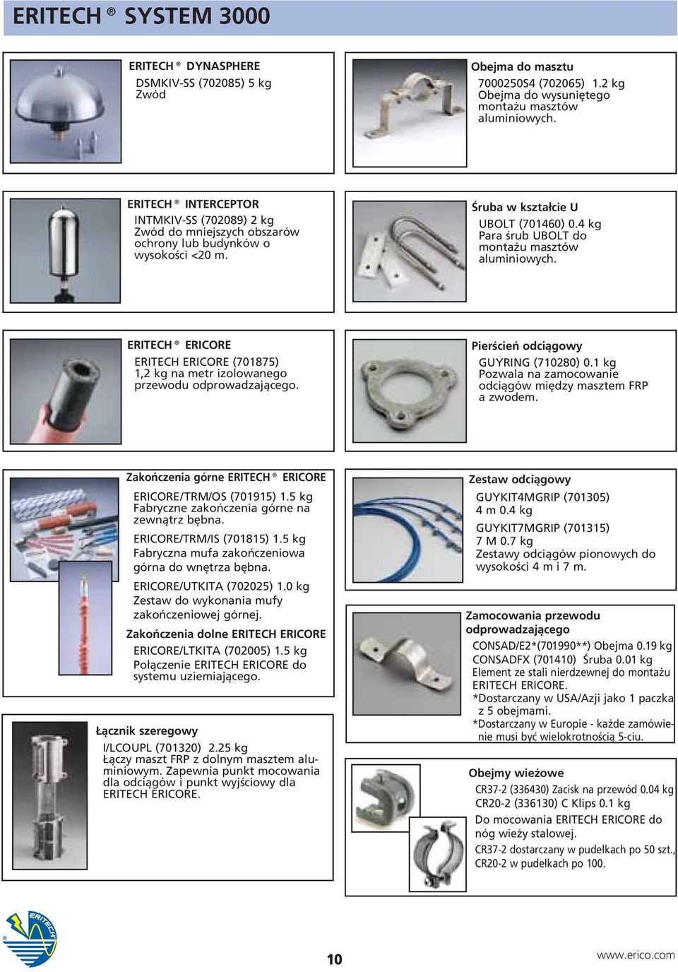 4 kg Para śrub UBOLT do montażu masztów aluminiowych. ERITECH ERICORE ERITECH ERICORE (701875) 1,2 kg na metr izolowanego przewodu odprowadzającego. Pierścień odciągowy GUYRING (710280) 0.