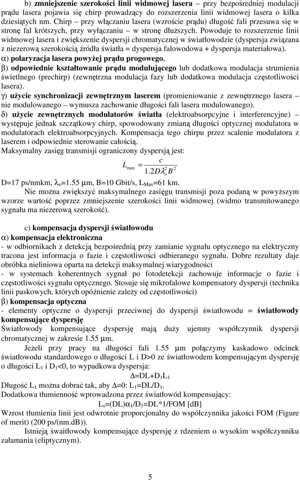 Powoduje to rozszerzenie linii widmowej lasera i zwiększenie dyspersji chromatycznej w światłowodzie (dyspersja związana z niezerową szerokością źródła światła = dyspersja falowodowa + dyspersja