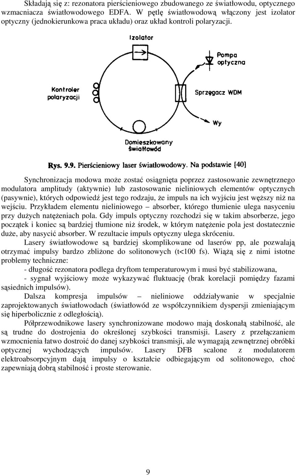 Synchronizacja modowa może zostać osiągnięta poprzez zastosowanie zewnętrznego modulatora amplitudy (aktywnie) lub zastosowanie nieliniowych elementów optycznych (pasywnie), których odpowiedź jest