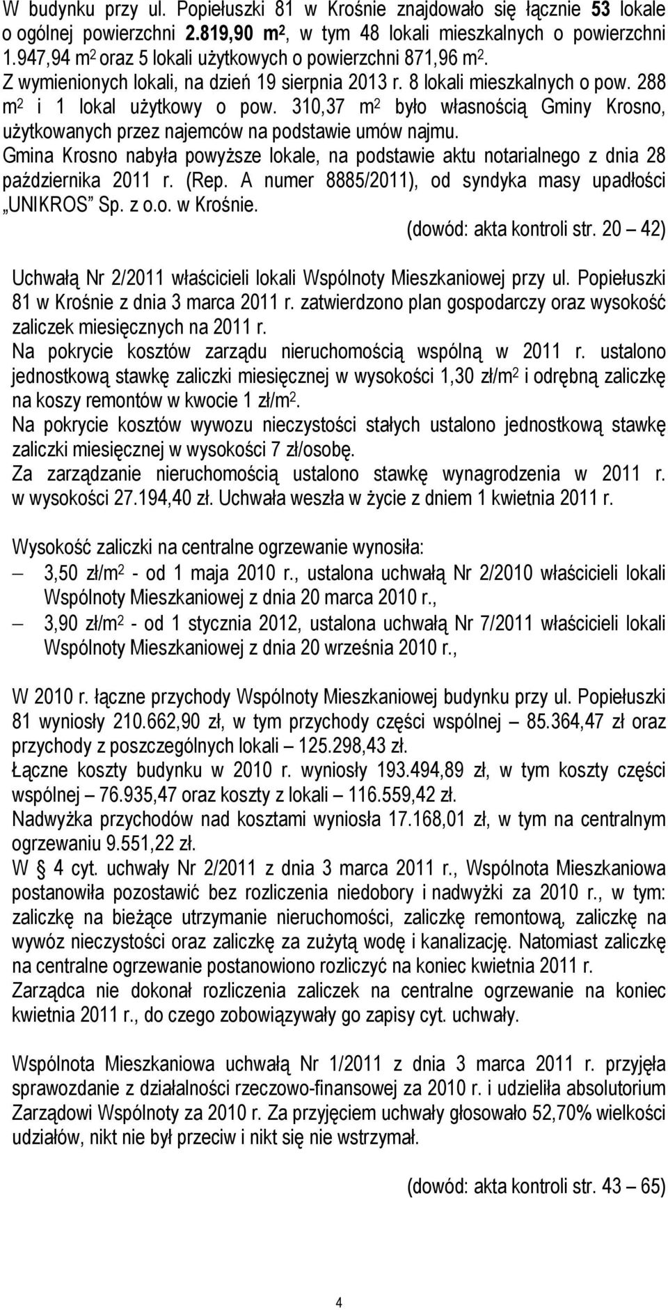 310,37 m 2 było własnością Gminy Krosno, użytkowanych przez najemców na podstawie umów najmu. Gmina Krosno nabyła powyższe lokale, na podstawie aktu notarialnego z dnia 28 października 2011 r. (Rep.