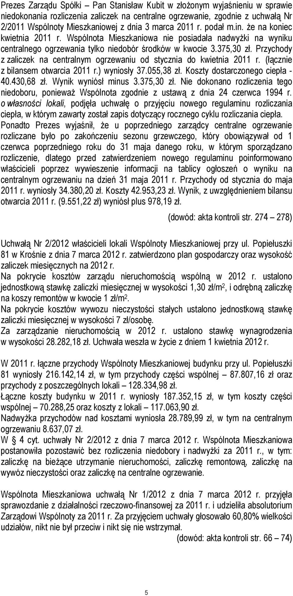 Przychody z zaliczek na centralnym ogrzewaniu od stycznia do kwietnia 2011 r. (łącznie z bilansem otwarcia 2011 r.) wyniosły 37.055,38 zł. Koszty dostarczonego ciepła - 40.430,68 zł.