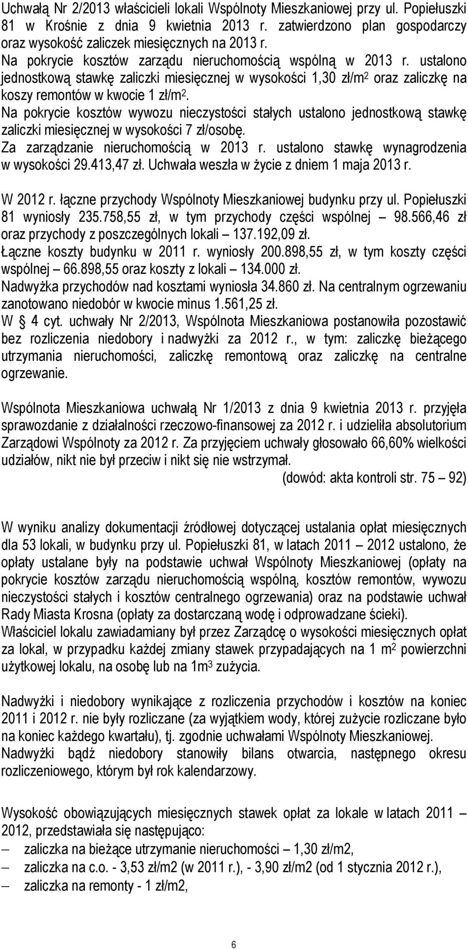 Na pokrycie kosztów wywozu nieczystości stałych ustalono jednostkową stawkę zaliczki miesięcznej w wysokości 7 zł/osobę. Za zarządzanie nieruchomością w 2013 r.