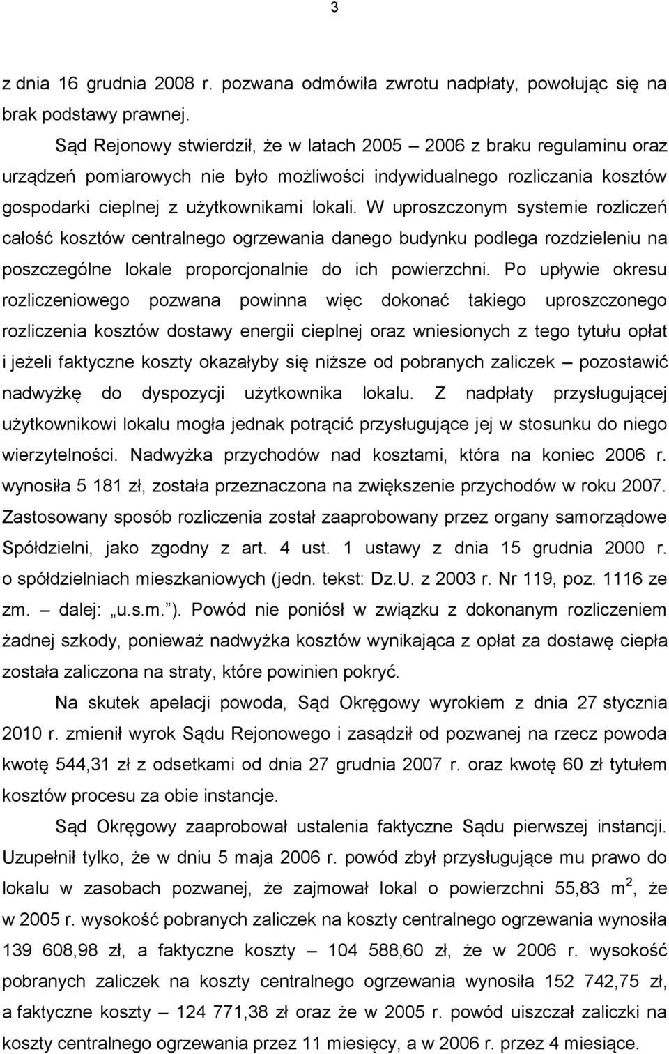 W uproszczonym systemie rozliczeń całość kosztów centralnego ogrzewania danego budynku podlega rozdzieleniu na poszczególne lokale proporcjonalnie do ich powierzchni.