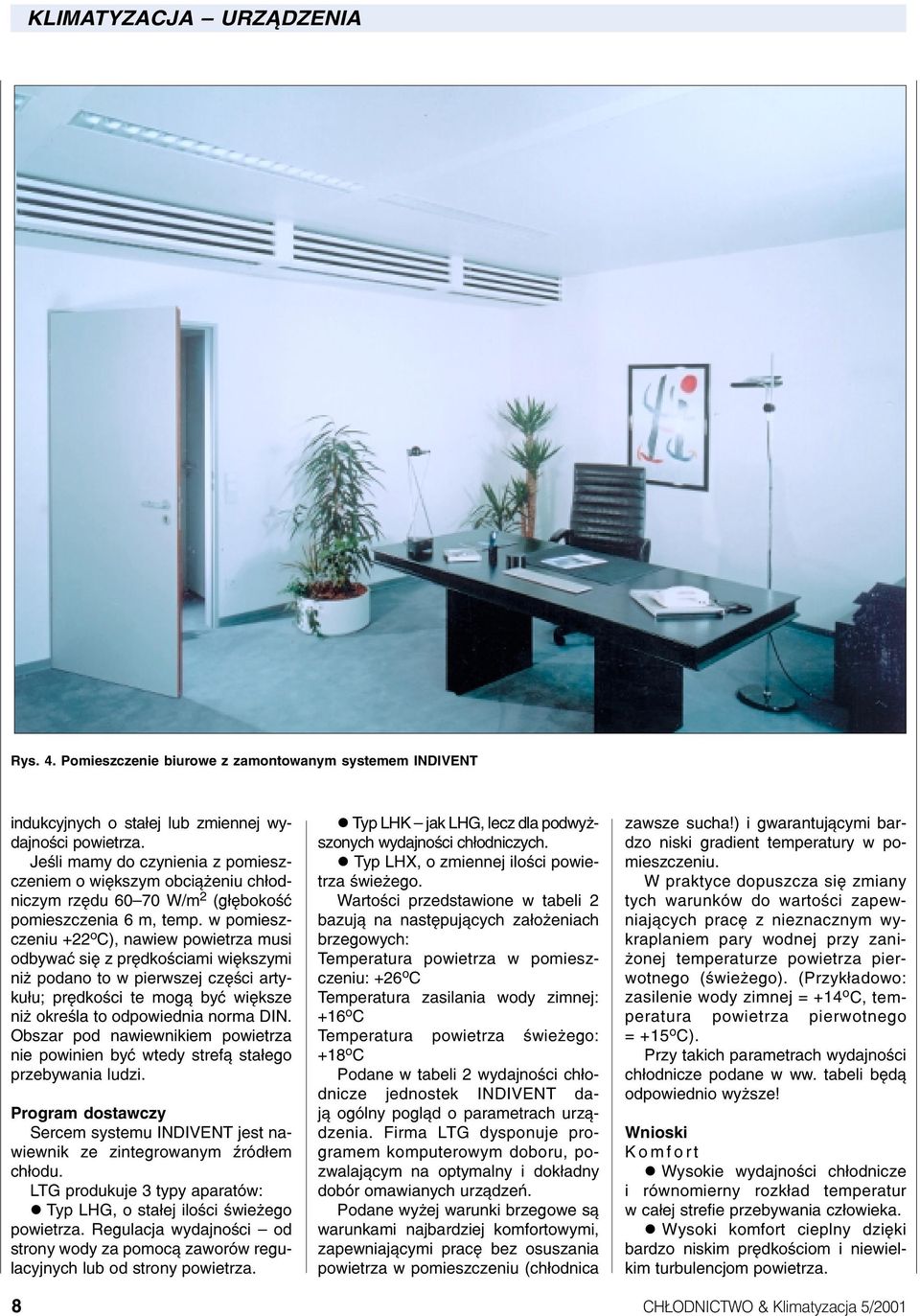 w pomieszczeniu +22 o C), nawiew powietrza musi odbywaæ siê z prêdkoœciami wiêkszymi ni podano to w pierwszej czêœci artyku³u; prêdkoœci te mog¹ byæ wiêksze ni okreœla to odpowiednia norma DIN.