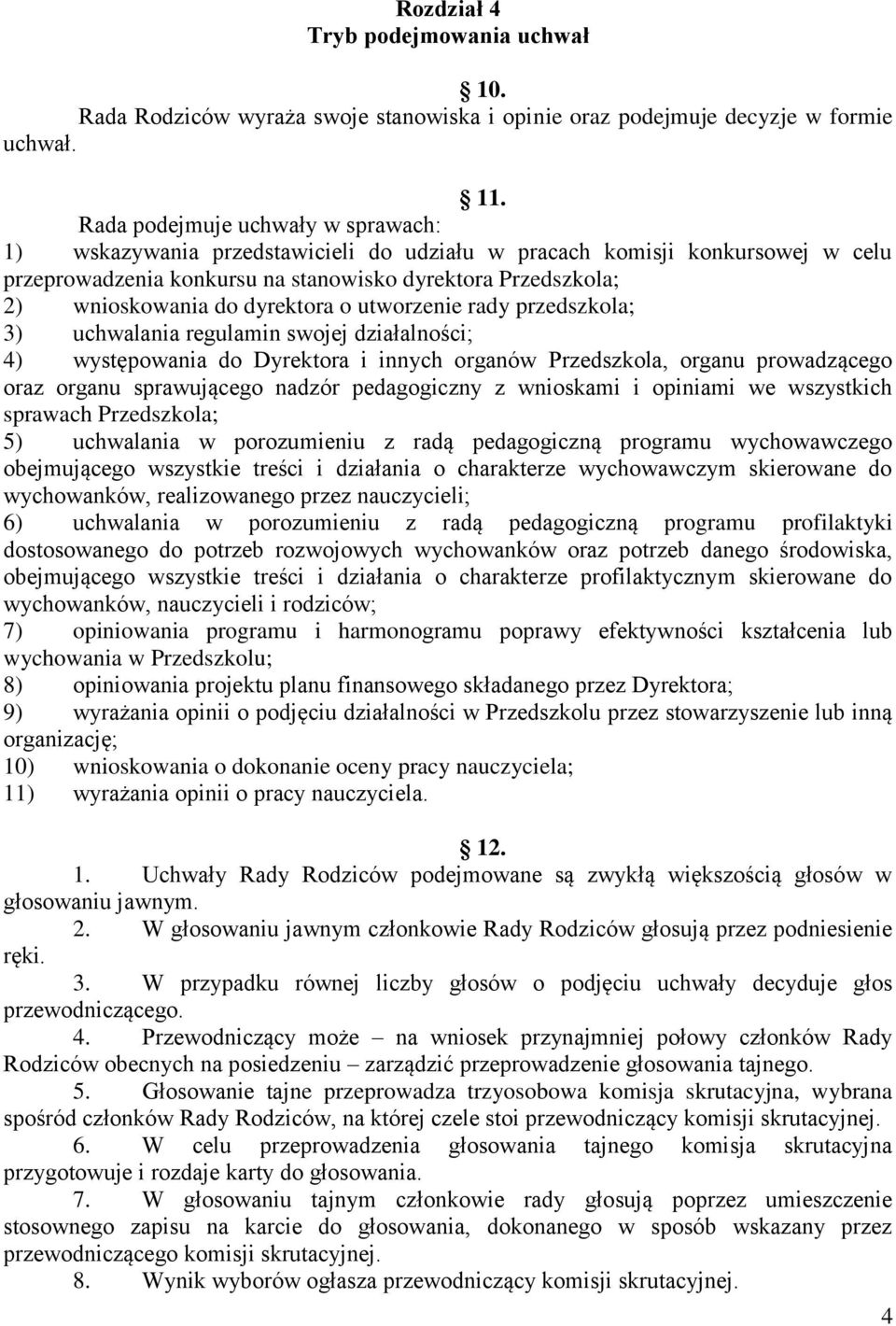 dyrektora o utworzenie rady przedszkola; 3) uchwalania regulamin swojej działalności; 4) występowania do Dyrektora i innych organów Przedszkola, organu prowadzącego oraz organu sprawującego nadzór