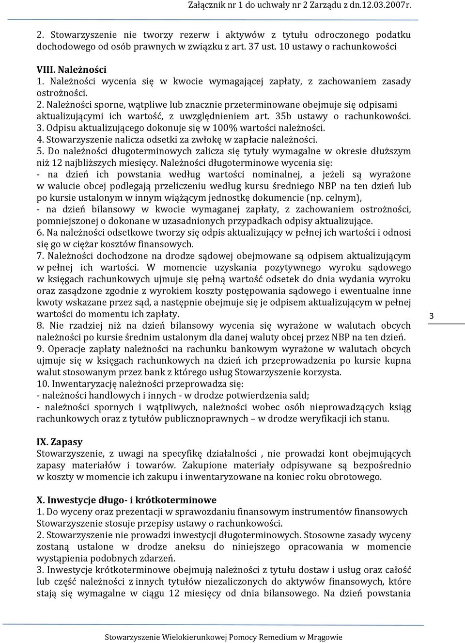 Należności sporne, wątpliwe lub znacznie przeterminowane obejmuje się odpisami aktualizującymi ich wartość, z uwzględnieniem art. 35b ustawy o rachunkowości. 3. Odpisu aktualizującego dokonuje się w 100% wartości należności.