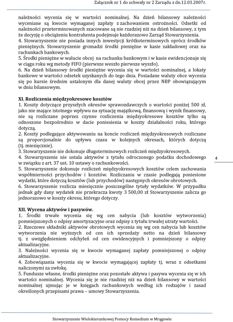 Stowarzyszenie nie posiada innych inwestycji krótkoterminowych oprócz środków pieniężnych. Stowarzyszenie gromadzi środki pieniężne w kasie zakładowej oraz na rachunkach bankowych. 5.