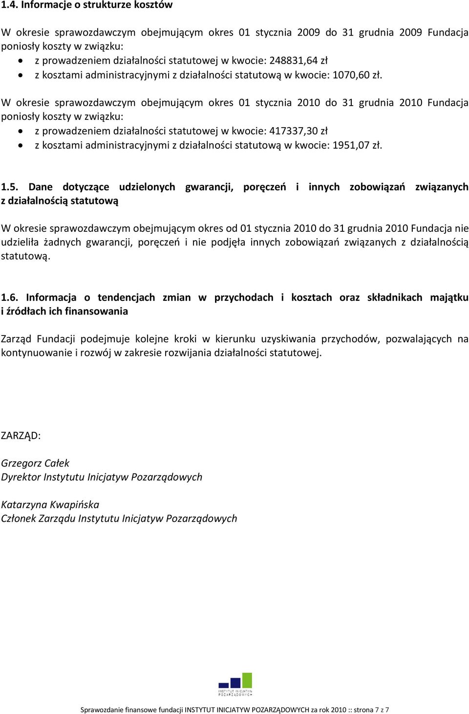 W okresie sprawozdawczym obejmującym okres 01 stycznia 2010 do 31 grudnia 2010 Fundacja poniosły koszty w związku: z prowadzeniem działalności statutowej w kwocie: 417337,30 zł z kosztami