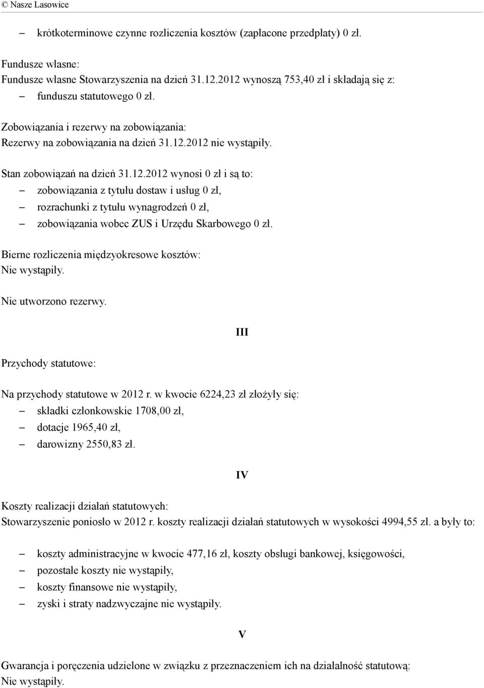 Bierne rozliczenia międzyokresowe kosztów: Nie utworzono rezerwy. III Przychody statutowe: Na przychody statutowe w 2012 r.