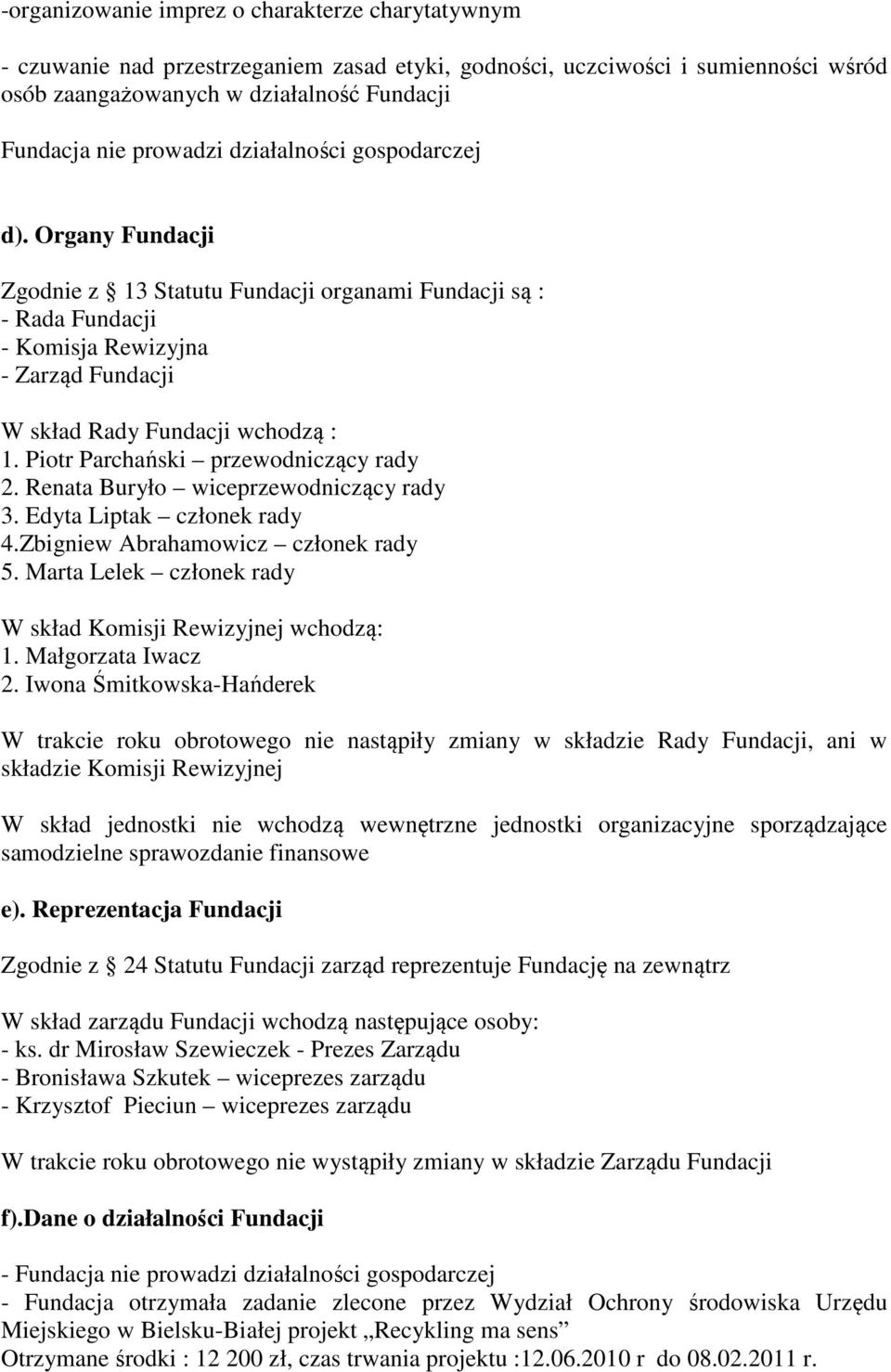 Piotr Parchański przewodniczący rady 2. Renata Buryło wiceprzewodniczący rady 3. Edyta Liptak członek rady 4.Zbigniew Abrahamowicz członek rady 5.