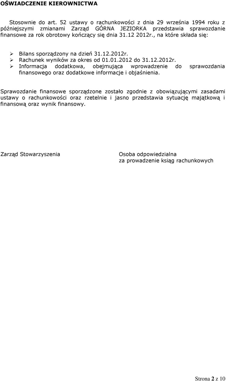 , na które składa się: Bilans sporządzony na dzień 31.12.2012r. Rachunek wyników za okres od 01.01.2012 do 31.12.2012r. Informacja dodatkowa, obejmująca wprowadzenie do sprawozdania finansowego oraz dodatkowe informacje i objaśnienia.