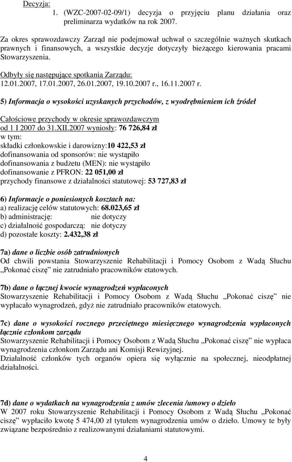 Odbyły się następujące spotkania Zarządu: 12.01.2007, 17.01.2007, 26.01.2007, 19.10.2007 r.