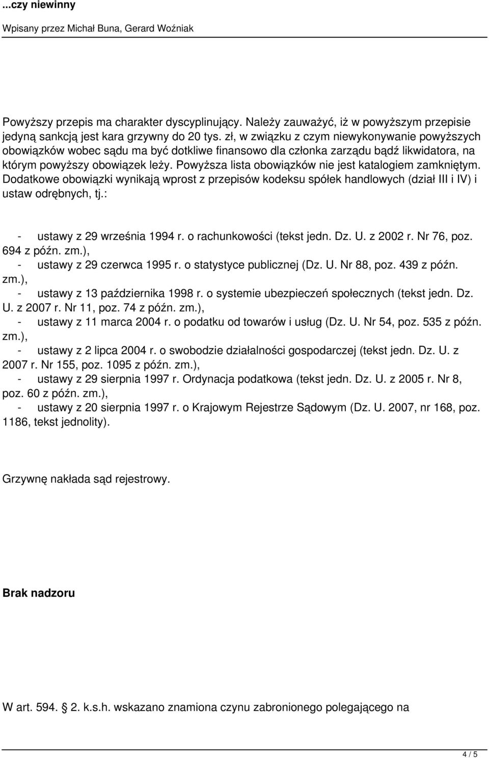 Powyższa lista obowiązków nie jest katalogiem zamkniętym. Dodatkowe obowiązki wynikają wprost z przepisów kodeksu spółek handlowych (dział III i IV) i ustaw odrębnych, tj.