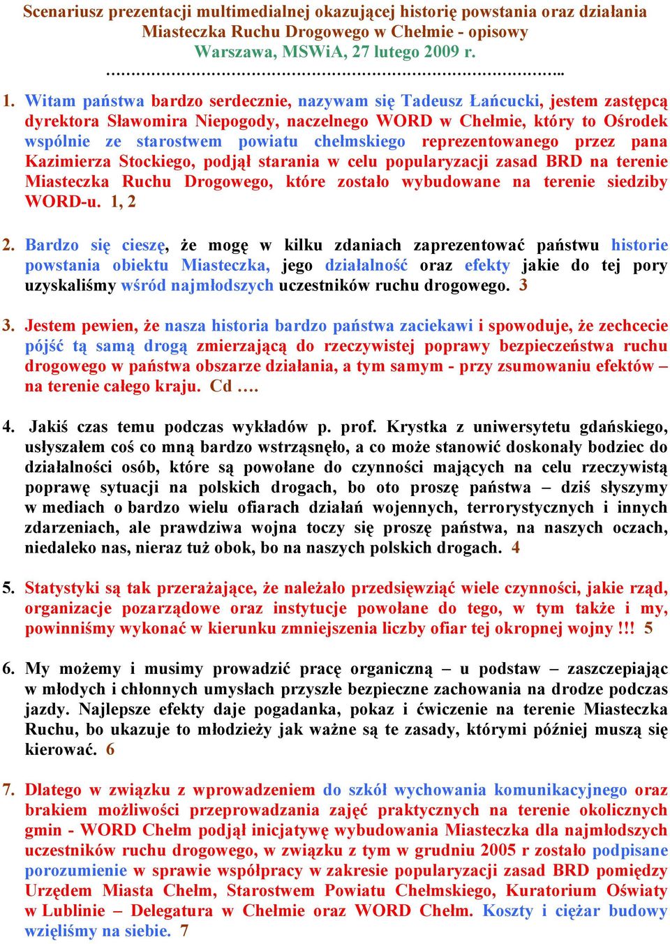 reprezentowanego przez pana Kazimierza Stockiego, podjął starania w celu popularyzacji zasad BRD na terenie Miasteczka Ruchu Drogowego, które zostało wybudowane na terenie siedziby WORD-u. 1, 2 2.