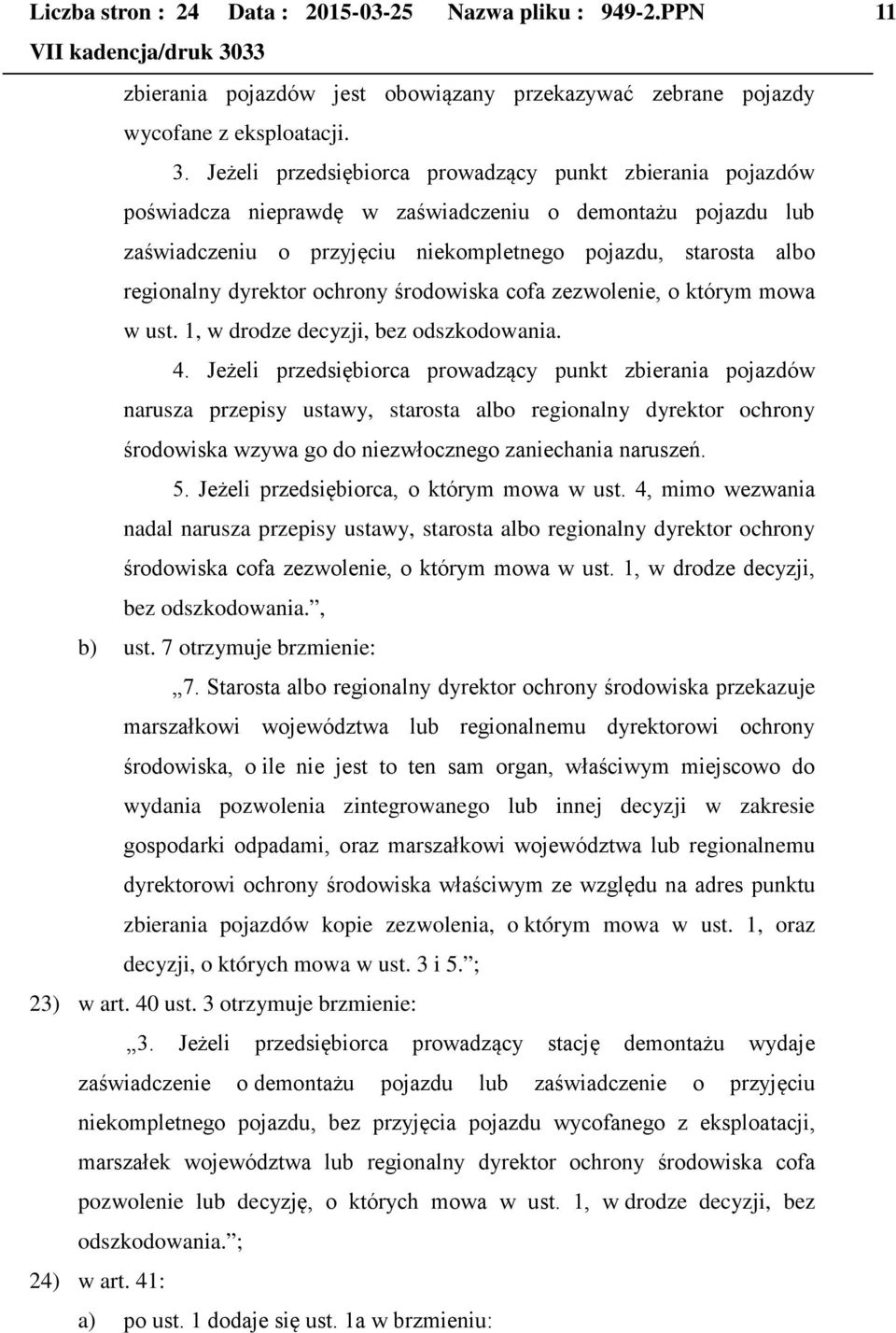 dyrektor ochrony środowiska cofa zezwolenie, o którym mowa w ust. 1, w drodze decyzji, bez odszkodowania. 4.