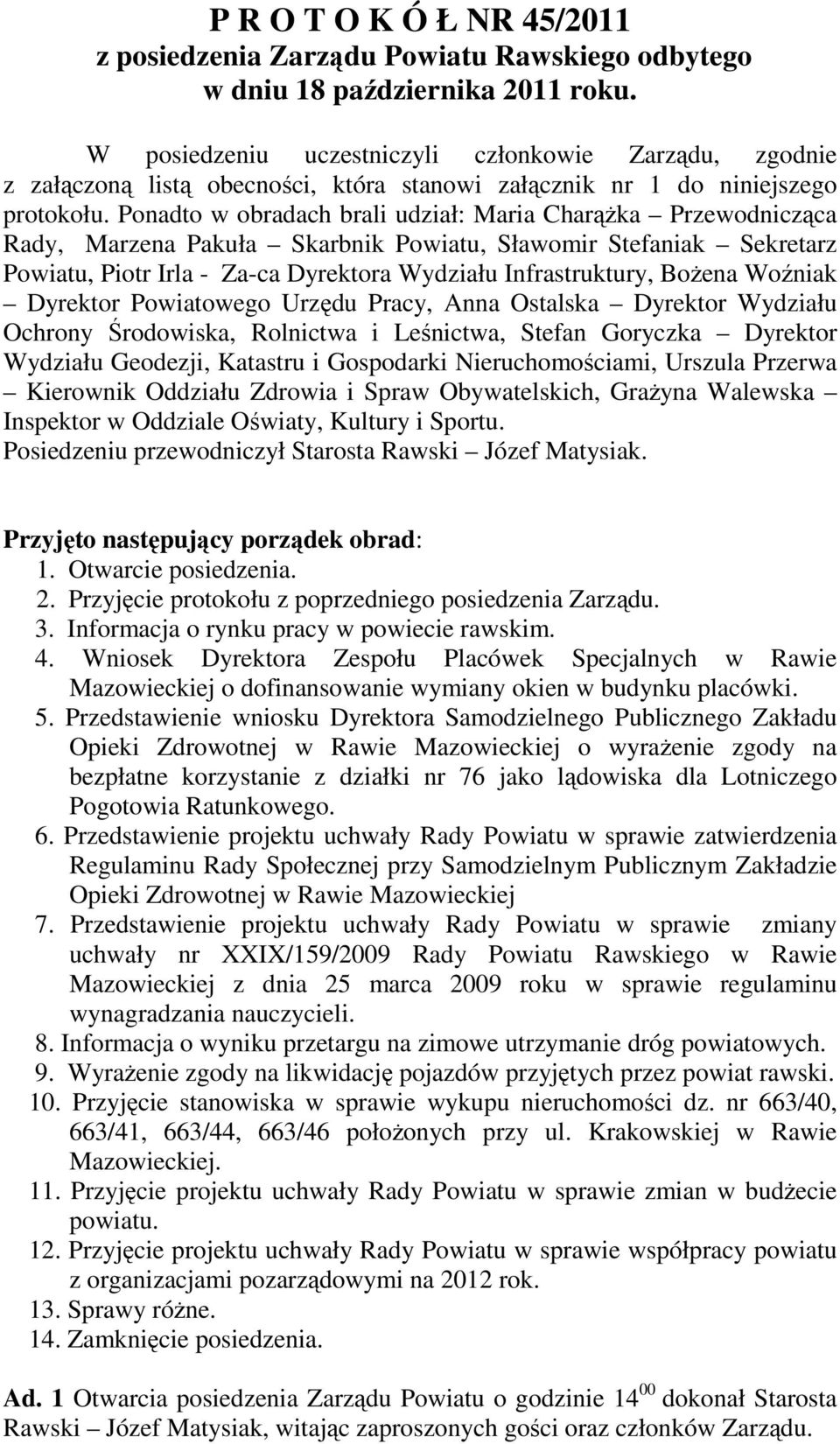 Ponadto w obradach brali udział: Maria CharąŜka Przewodnicząca Rady, Marzena Pakuła Skarbnik Powiatu, Sławomir Stefaniak Sekretarz Powiatu, Piotr Irla - Za-ca Dyrektora Wydziału Infrastruktury,