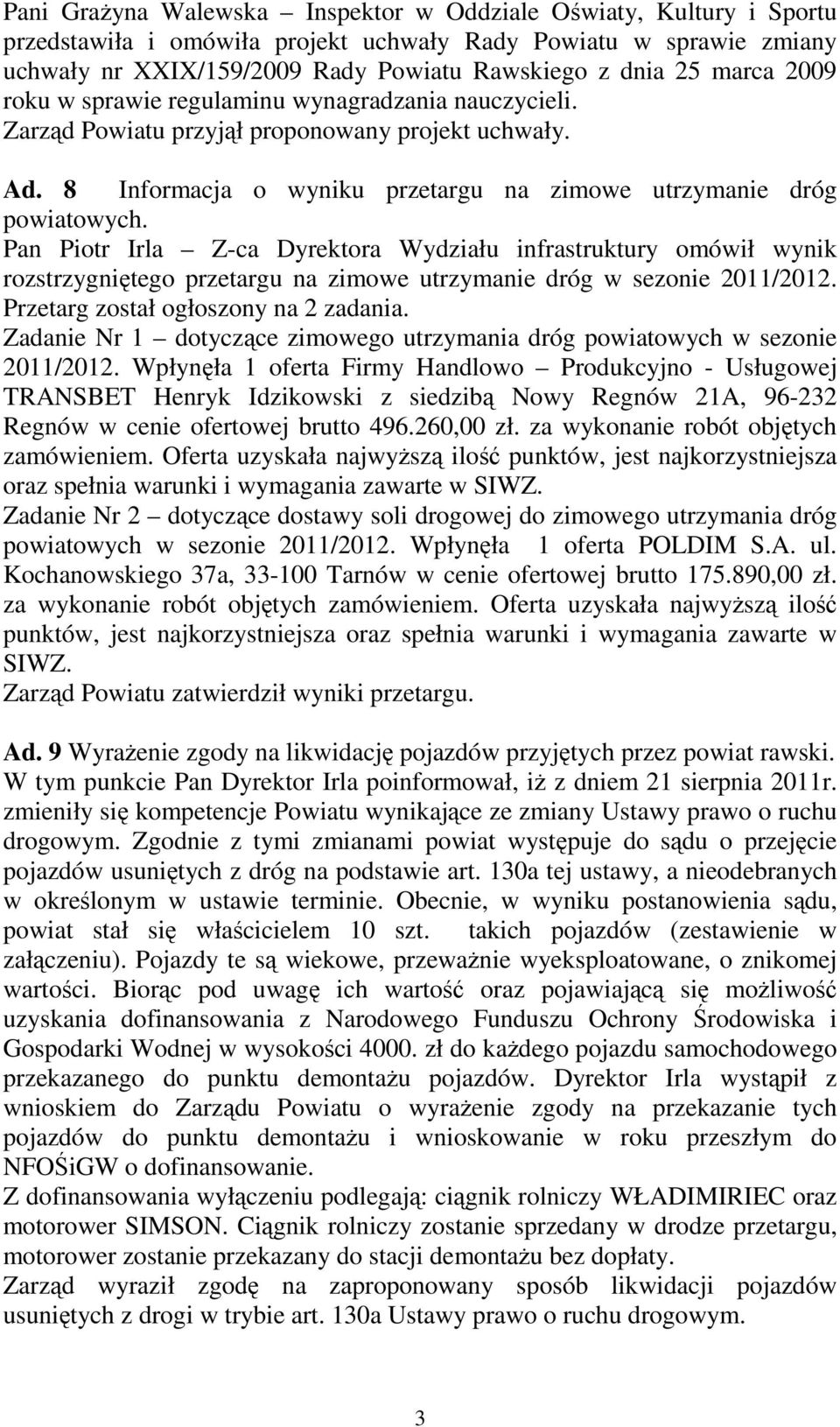 Pan Piotr Irla Z-ca Dyrektora Wydziału infrastruktury omówił wynik rozstrzygniętego przetargu na zimowe utrzymanie dróg w sezonie 2011/2012. Przetarg został ogłoszony na 2 zadania.