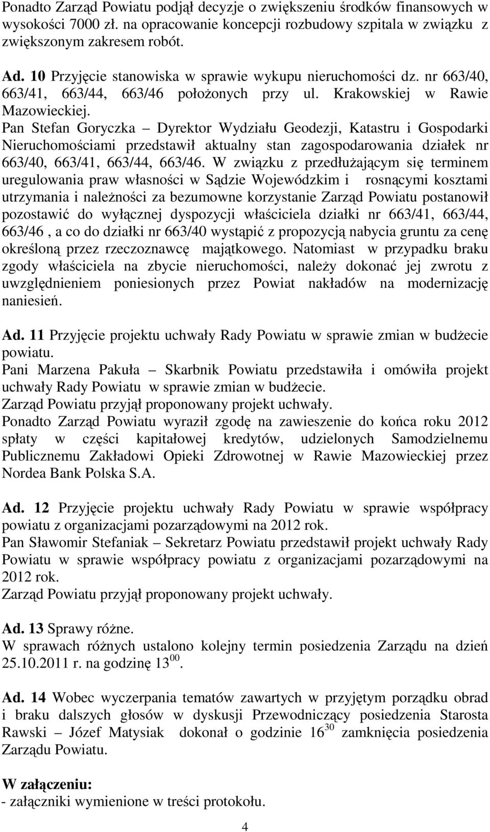 Pan Stefan Goryczka Dyrektor Wydziału Geodezji, Katastru i Gospodarki Nieruchomościami przedstawił aktualny stan zagospodarowania działek nr 663/40, 663/41, 663/44, 663/46.