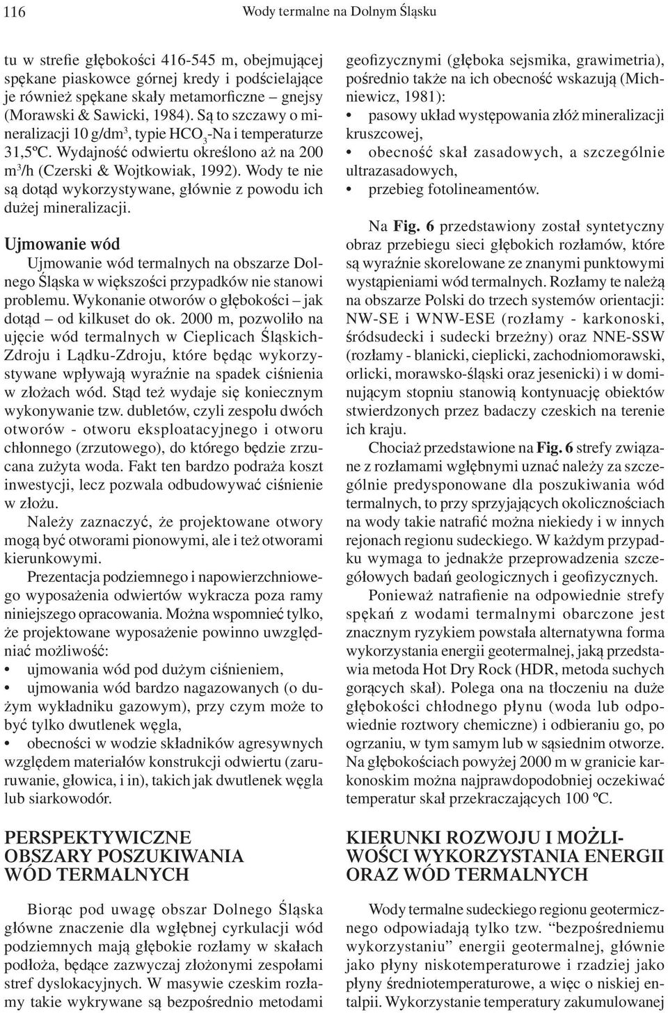 Wody te nie są dotąd wykorzystywane, głównie z powodu ich dużej mineralizacji. Ujmowanie wód Ujmowanie wód termalnych na obszarze Dolnego Śląska w większości przypadków nie stanowi problemu.