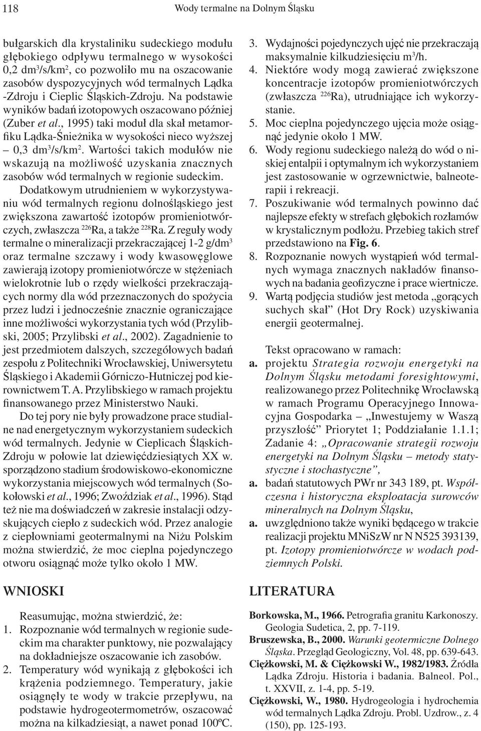 , 1995) taki moduł dla skał metamorfiku Lądka-Śnieżnika w wysokości nieco wyższej 0,3 dm 3 /s/km 2.