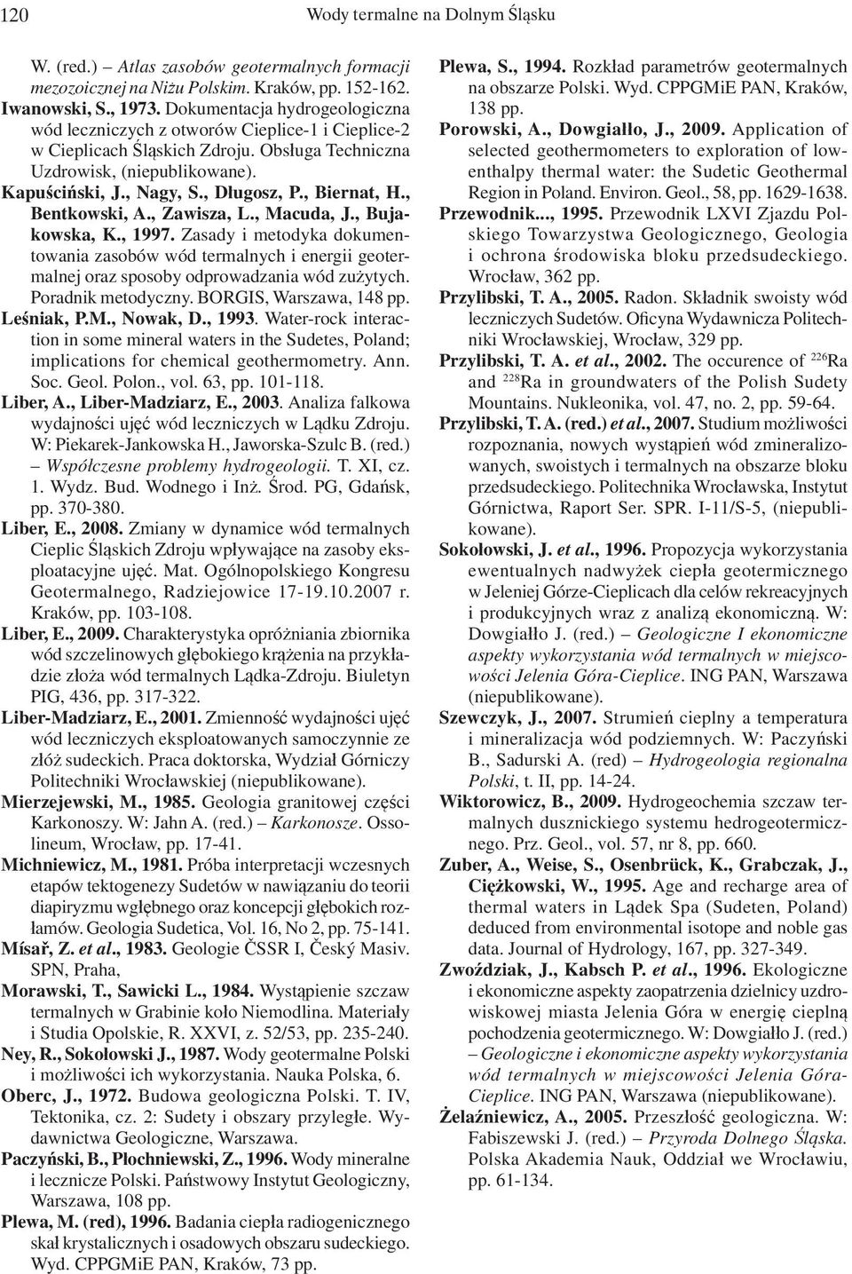 , Biernat, H., Bentkowski, A., Zawisza, L., Macuda, J., Bujakowska, K., 1997. Zasady i metodyka dokumentowania zasobów wód termalnych i energii geotermalnej oraz sposoby odprowadzania wód zużytych.
