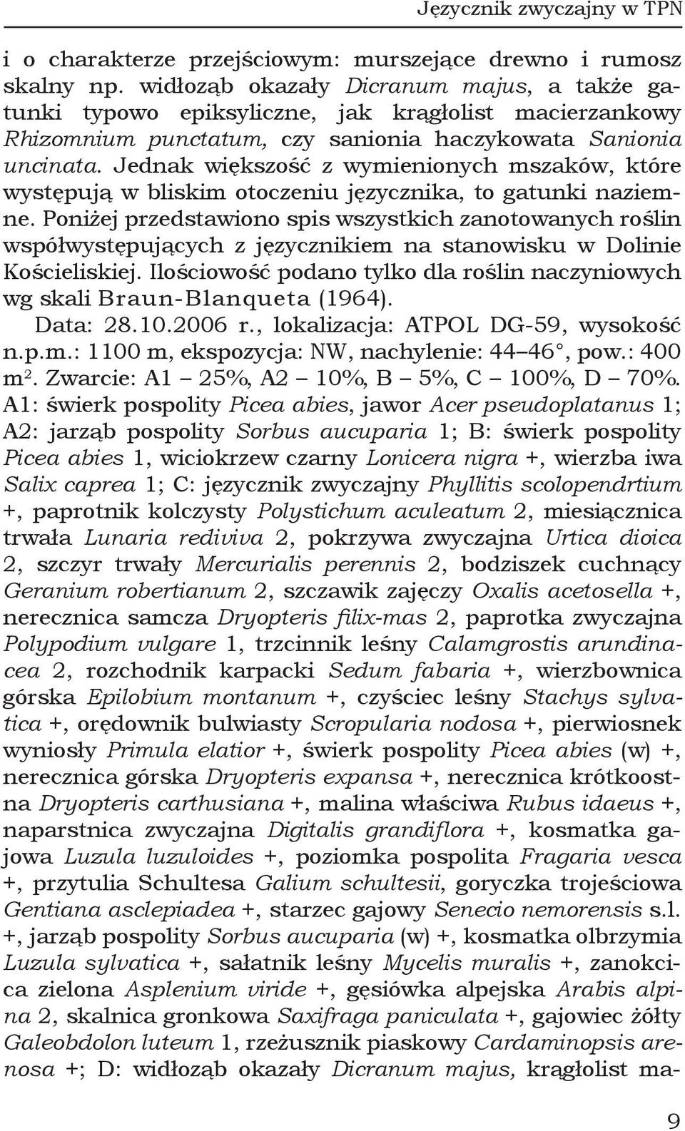 Jednak większość z wymienionych mszaków, które występują w bliskim otoczeniu języcznika, to gatunki naziemne.