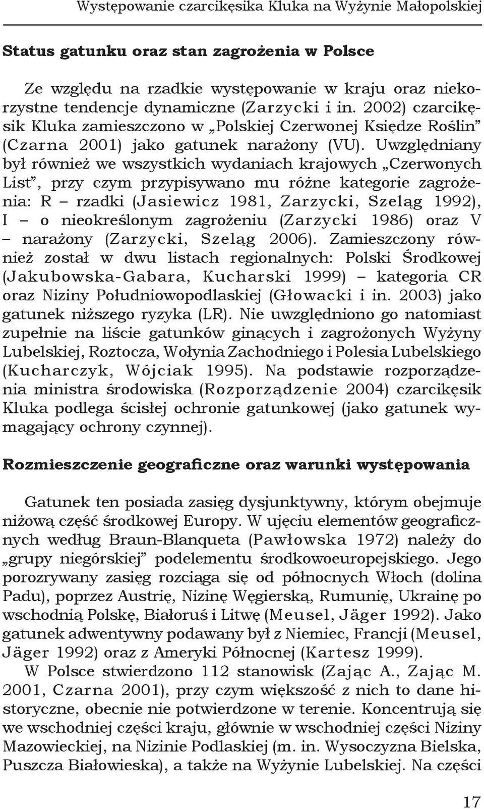 Uwzględniany był również we wszystkich wydaniach krajowych Czerwonych List, przy czym przypisywano mu różne kategorie zagrożenia: R rzadki (Jasiewicz 1981, Zarzycki, Szeląg 1992), I o nieokreślonym