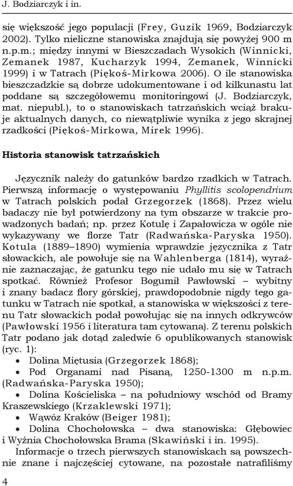 O ile stanowiska bieszczadzkie są dobrze udokumentowane i od kilkunastu lat poddane są szczegółowemu monitoringowi (J. Bodziarczyk, mat. niepubl.