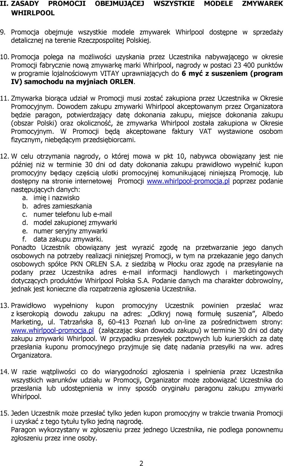 uprawniających do 6 myć z suszeniem (program IV) samochodu na myjniach ORLEN. 11. Zmywarka biorąca udział w Promocji musi zostać zakupiona przez Uczestnika w Okresie Promocyjnym.