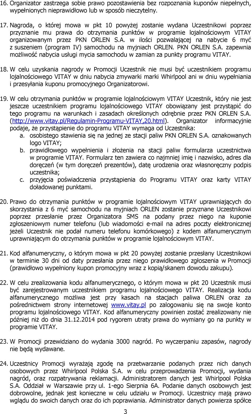 organizowanym przez PKN ORLEN S.A. w ilości pozwalającej na nabycie 6 myć z suszeniem (program IV) samochodu na myjniach ORLEN. PKN ORLEN S.A. zapewnia możliwość nabycia usługi mycia samochodu w zamian za punkty programu VITAY.