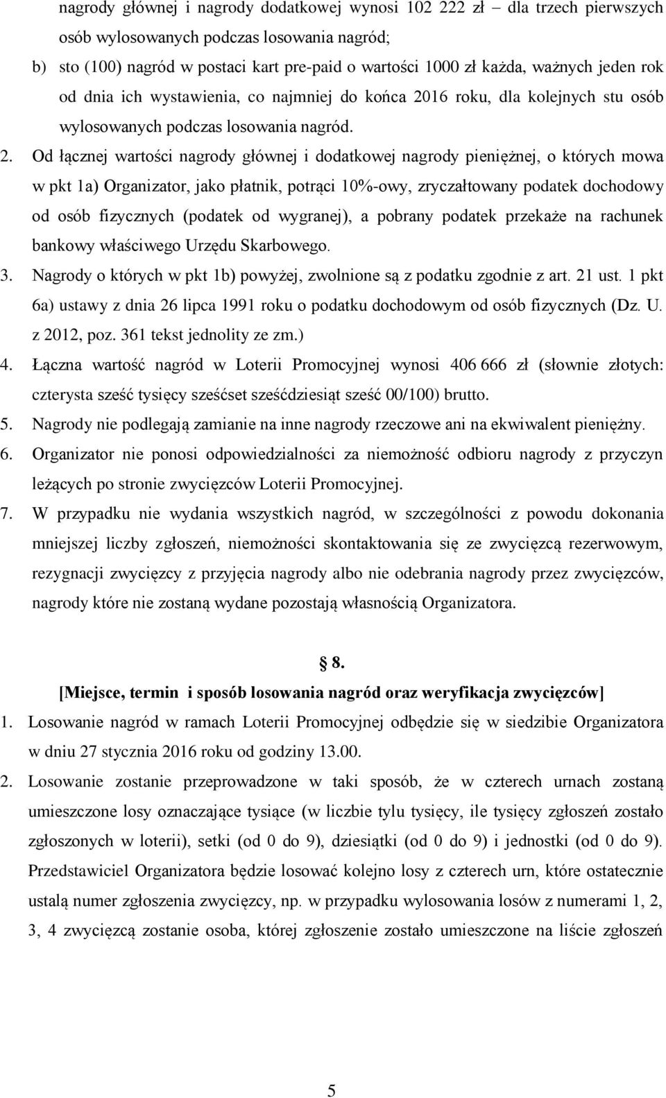 16 roku, dla kolejnych stu osób wylosowanych podczas losowania nagród. 2.