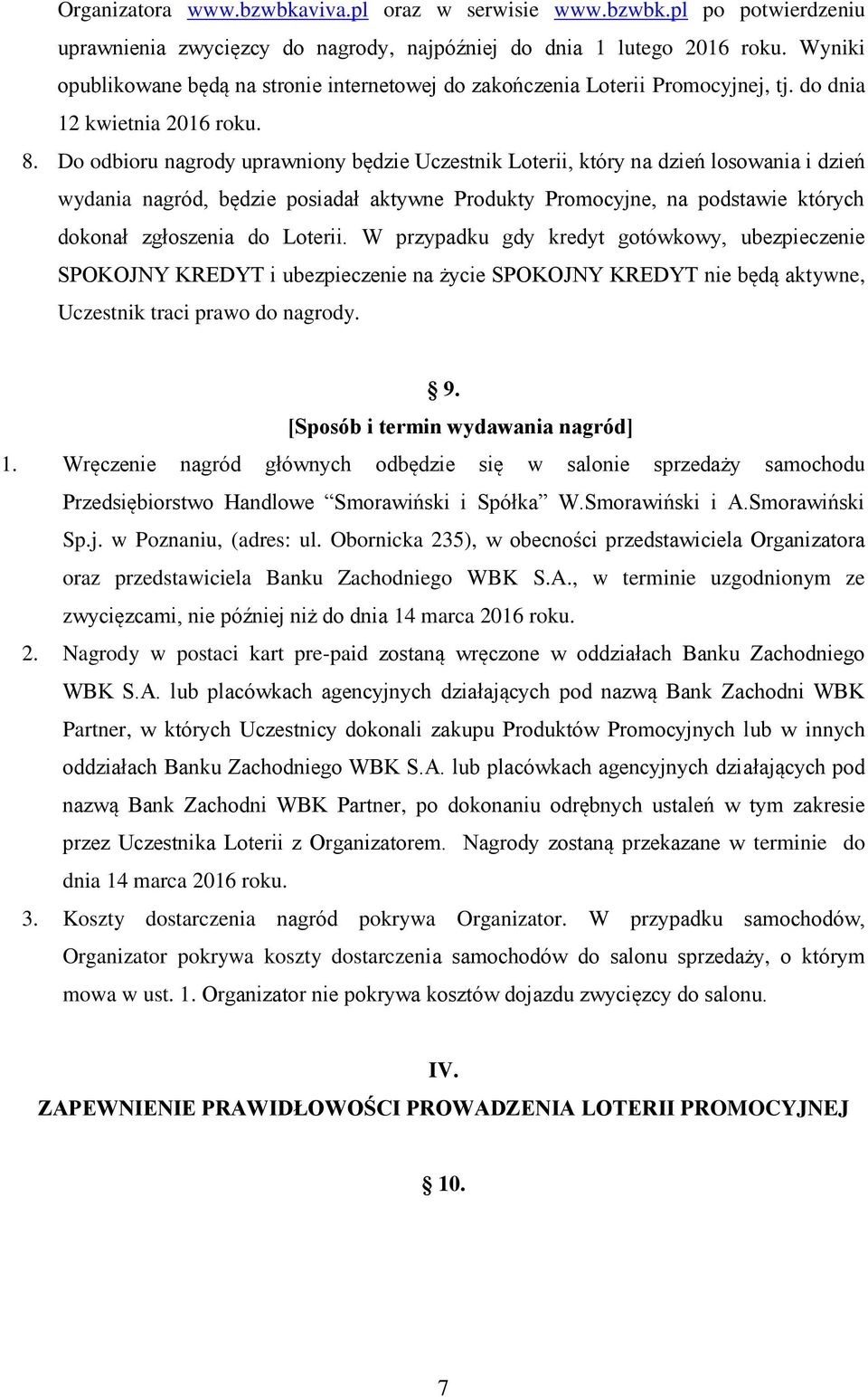 Do odbioru nagrody uprawniony będzie Uczestnik Loterii, który na dzień losowania i dzień wydania nagród, będzie posiadał aktywne Produkty Promocyjne, na podstawie których dokonał zgłoszenia do