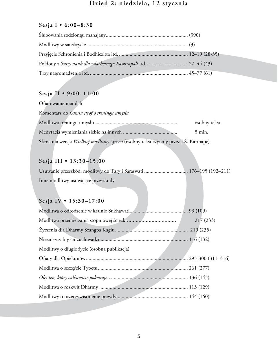 Skrócona wersja Wielkiej modlitwy życzeń (osobny tekst czytany przez J.Ś. Karmapę) Sesja III 13:30 15:00 Usuwanie przeszkód: modlitwy do Tary i Saraswati.