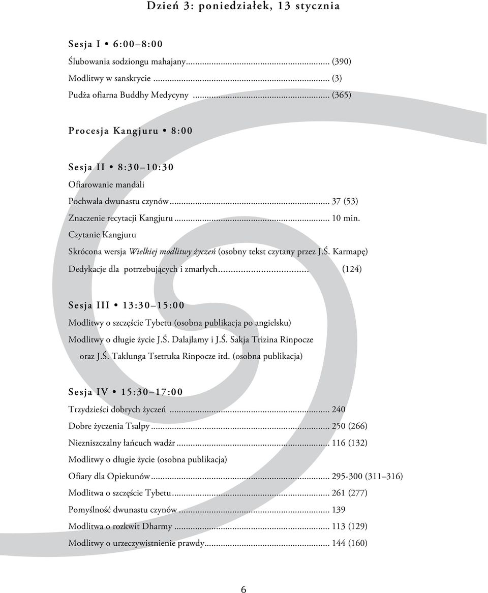 .. (124) Sesja III 13:30 15:00 Modlitwy o szczęście Tybetu (osobna publikacja po angielsku) Modlitwy o długie życie J.Ś. Dalajlamy i J.Ś. Sakja Trizina Rinpocze oraz J.Ś. Taklunga Tsetruka Rinpocze itd.