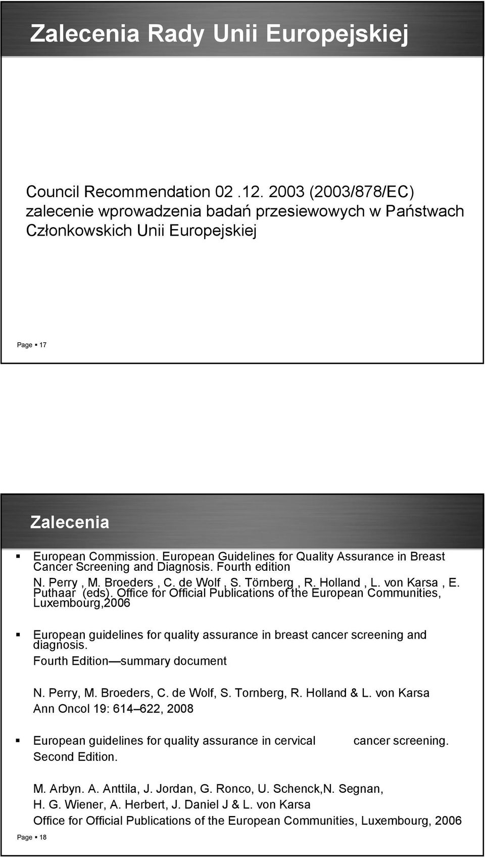 European Guidelines for Quality Assurance in Breast Cancer Screening and Diagnosis. Fourth edition N. Perry, M. Broeders, C. de Wolf, S. Törnberg, R. Holland, L. von Karsa, E. Puthaar (eds).