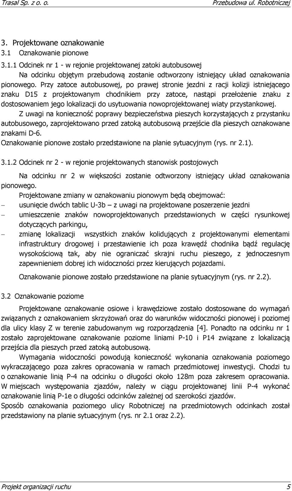 Przy zatoce autobusowej, po prawej stronie jezdni z racji kolizji istniejącego znaku D15 z projektowanym chodnikiem przy zatoce, nastąpi przełożenie znaku z dostosowaniem jego lokalizacji do