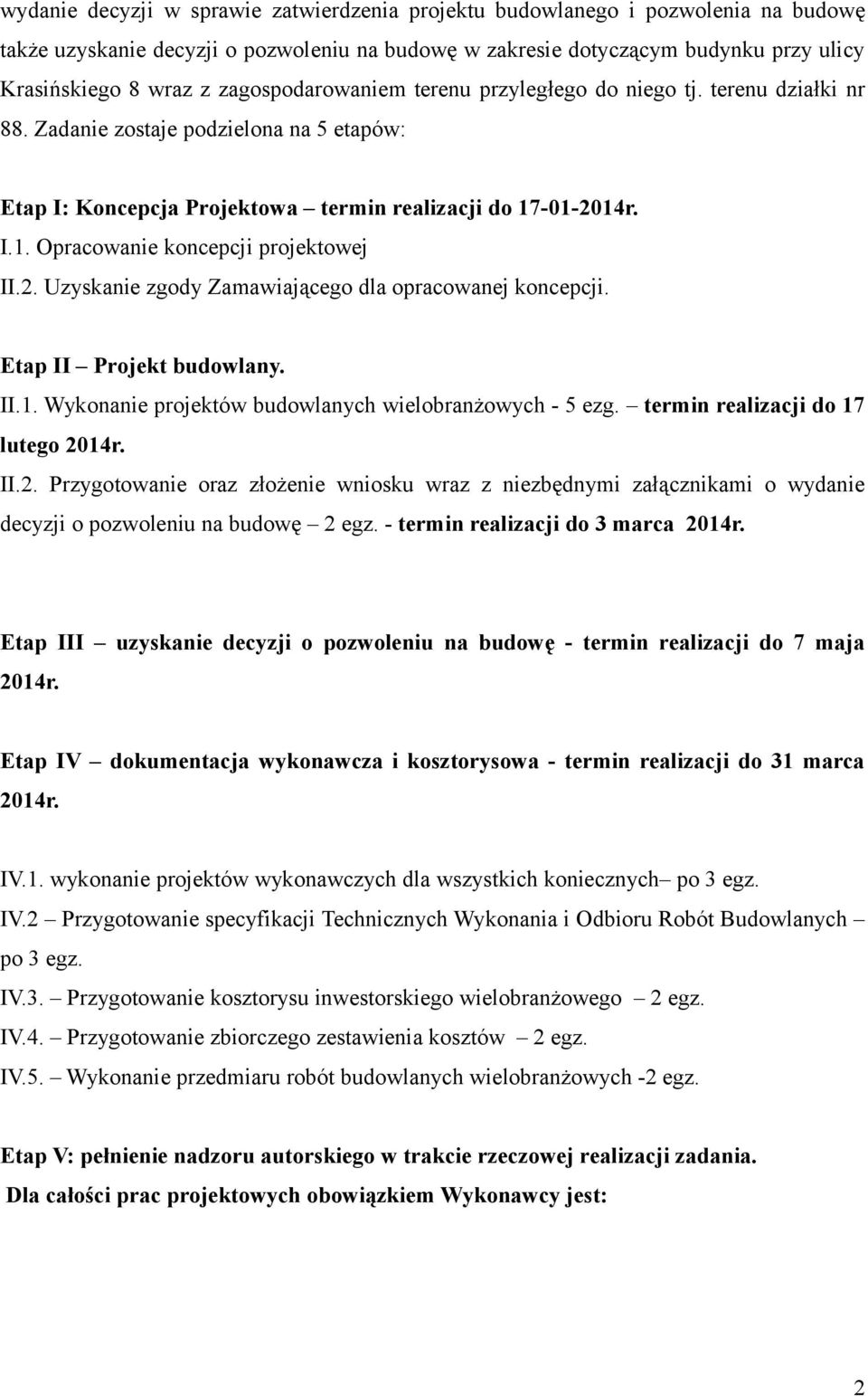 -01-2014r. I.1. Opracowanie koncepcji projektowej II.2. Uzyskanie zgody Zamawiającego dla opracowanej koncepcji. Etap II Projekt budowlany. II.1. Wykonanie projektów budowlanych wielobranżowych - 5 ezg.