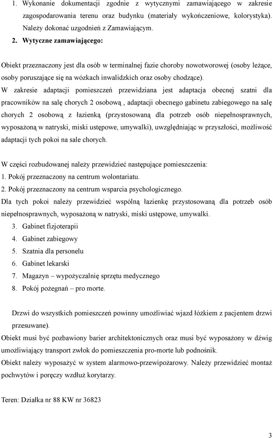 W zakresie adaptacji pomieszczeń przewidziana jest adaptacja obecnej szatni dla pracowników na salę chorych 2 osobową, adaptacji obecnego gabinetu zabiegowego na salę chorych 2 osobową z łazienką