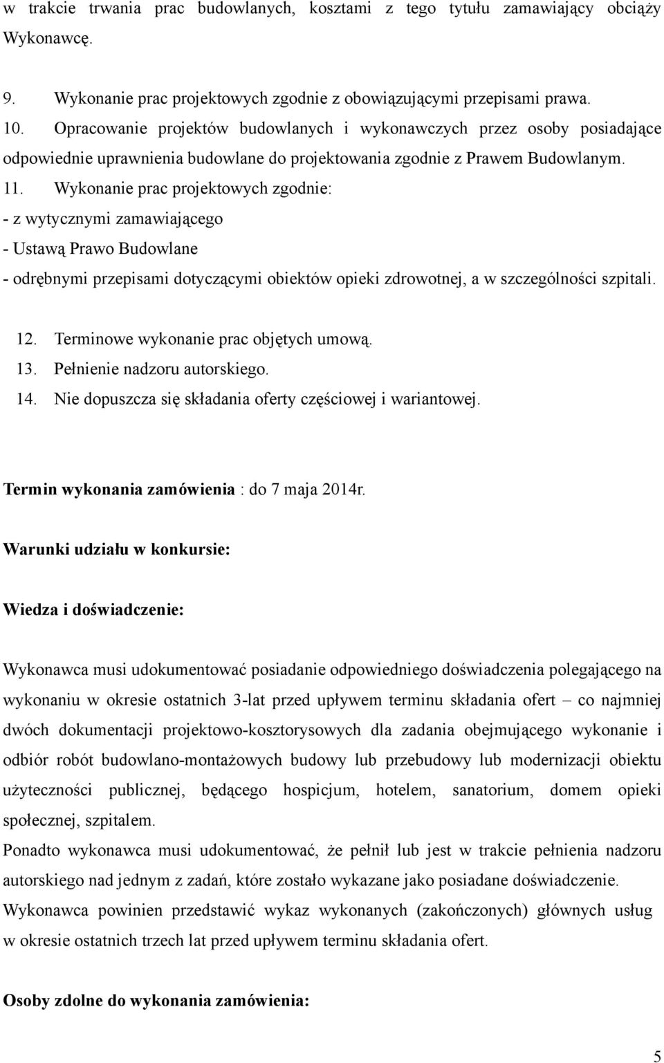 Wykonanie prac projektowych zgodnie: - z wytycznymi zamawiającego - Ustawą Prawo Budowlane - odrębnymi przepisami dotyczącymi obiektów opieki zdrowotnej, a w szczególności szpitali. 12.