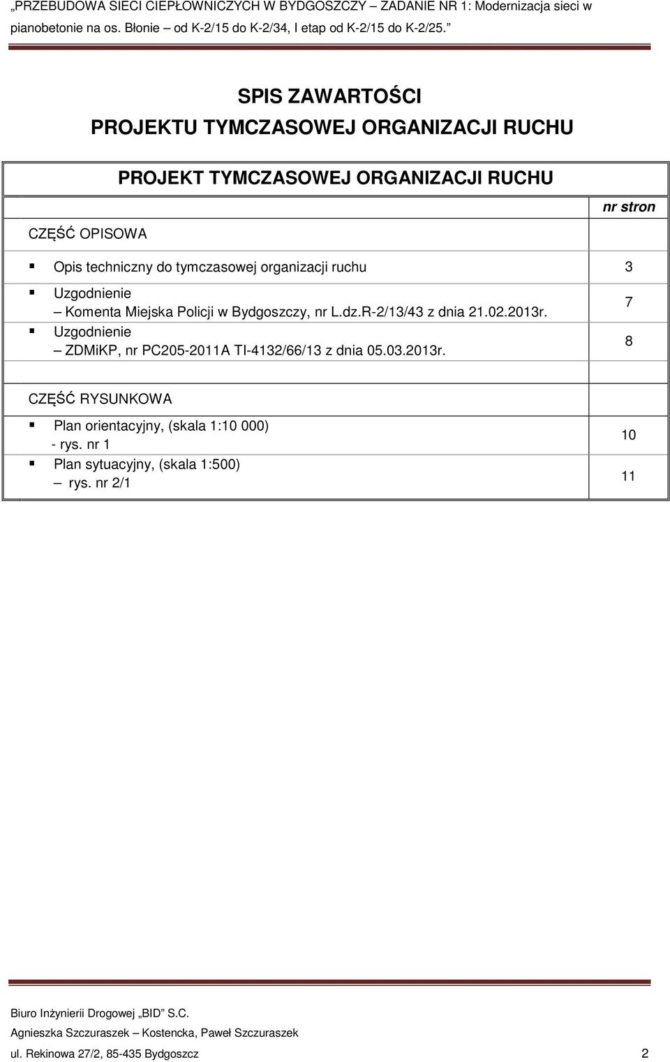 R-2/13/43 z dnia 21.02.2013r. Uzgodnienie ZDMiKP, nr PC205-2011A TI-4132/66/13 z dnia 05.03.2013r. 7 8 CZĘŚĆ RYSUNKOWA Plan orientacyjny, (skala 1:10 000) - rys.