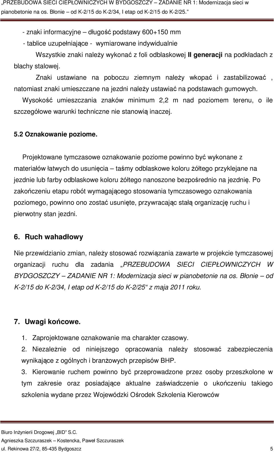 Wysokość umieszczania znaków minimum 2,2 m nad poziomem terenu, o ile szczegółowe warunki techniczne nie stanowią inaczej. 5.2 Oznakowanie poziome.
