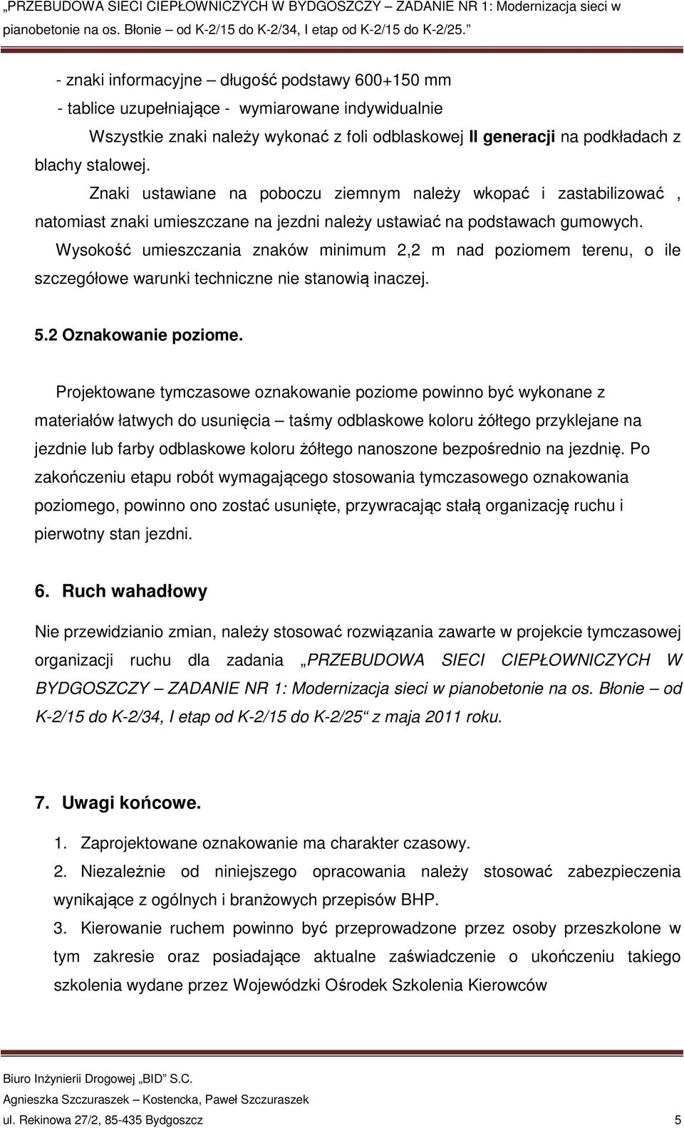 Wysokość umieszczania znaków minimum 2,2 m nad poziomem terenu, o ile szczegółowe warunki techniczne nie stanowią inaczej. 5.2 Oznakowanie poziome.