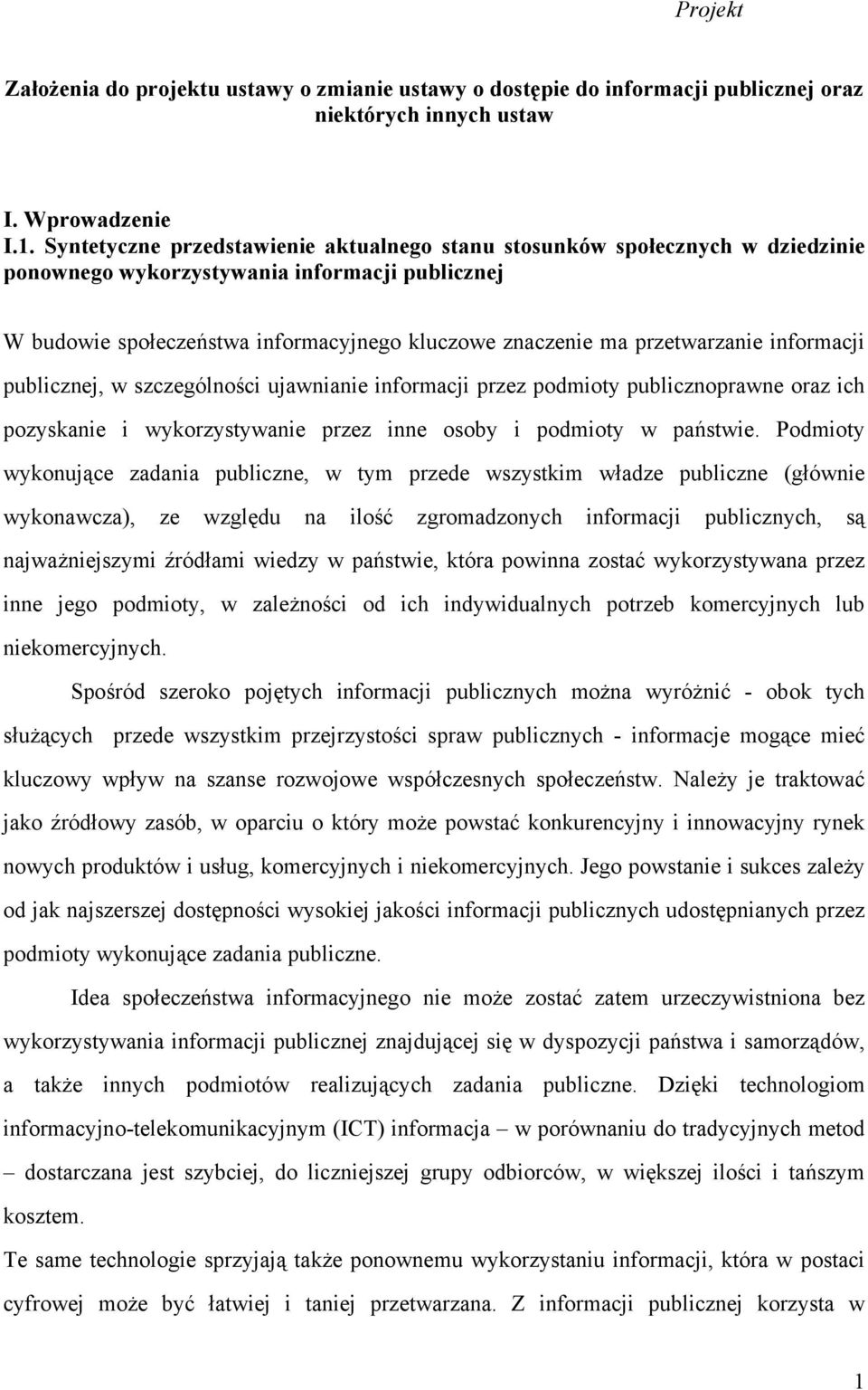 przetwarzanie informacji publicznej, w szczególności ujawnianie informacji przez podmioty publicznoprawne oraz ich pozyskanie i wykorzystywanie przez inne osoby i podmioty w państwie.