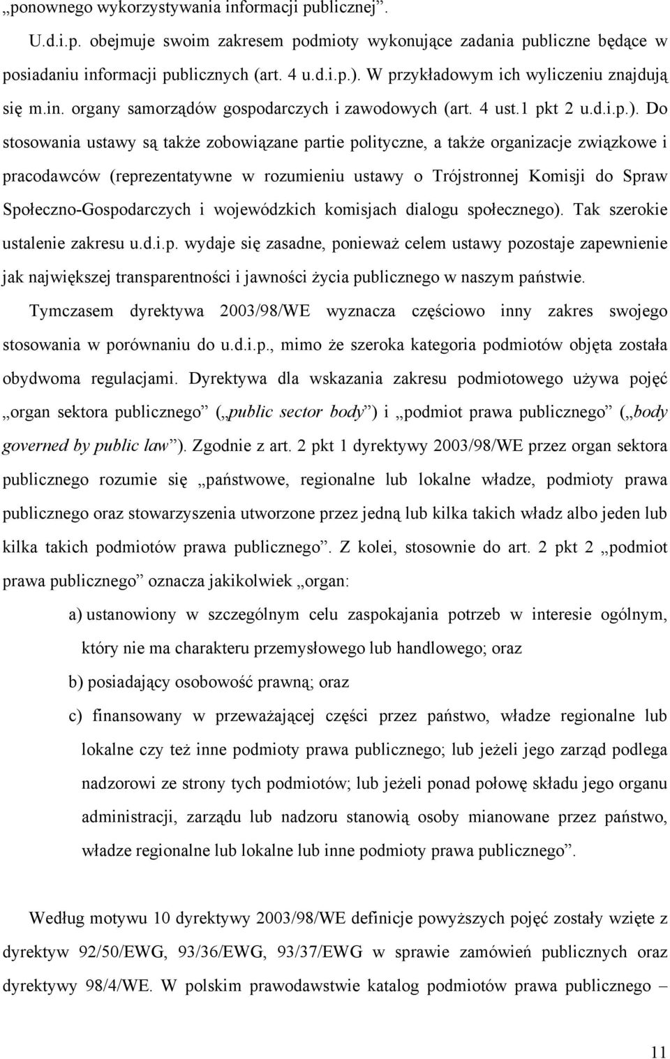 Do stosowania ustawy są także zobowiązane partie polityczne, a także organizacje związkowe i pracodawców (reprezentatywne w rozumieniu ustawy o Trójstronnej Komisji do Spraw Społeczno-Gospodarczych i